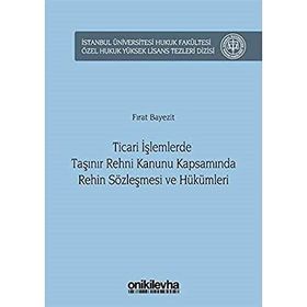 Ticari İşlemlerde Taşınır Rehni Kanunu Kapsamında Rehin Sözleşmesi ve Hükümleri - Fırat Bayezit