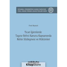 Ticari İşlemlerde Taşınır Rehni Kanunu Kapsamında Rehin Sözleşmesi ve Hükümleri - Fırat Bayezit
