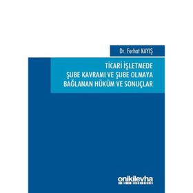 Ticari İşletmede Şube Kavramı ve Şube Olmaya Bağlanan Hüküm ve Sonuçlar - Ferhat Kayış