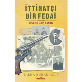 Timaş Tarih İttihatçı Bir Fedai: Mülazım Atıf Kamçıl