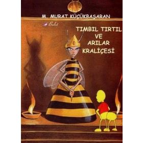 TIMBIL TIRTIL VE ARILAR KRALİÇESİ - MEHMET MURAT KÜÇÜKBAŞARAN