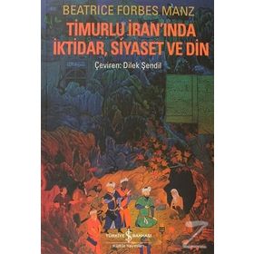 TIMURLU İRANINDA İKTIDAR, SIYASET VE DIN - BEATRICE FORBES MANZ