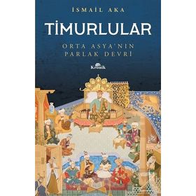 Timurlular-orta Asya'nın Parlak Devri -İsmai Aka