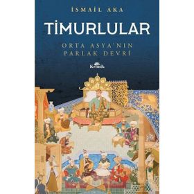 Timurlular-orta Asya'nın Parlak Devri -İsmai Aka