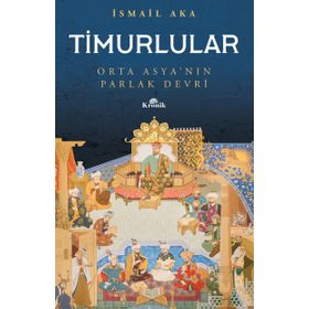 Timurlular-orta Asya'nın Parlak Devri -İsmai Aka