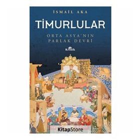 Timurlular-orta Asya'nın Parlak Devri -İsmai Aka
