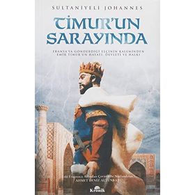 Timur’un Sarayında: Fransa'ya Gönderdiği Elçinin Kaleminden Emir Timur'un Hayatı