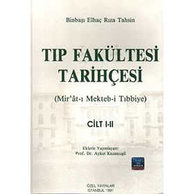 TIP FAKÜLTESİ TARİHÇESİ (CILT: 1-2) MIR´ÂT-I MEKTEB-I TIBBIYE - BINBAŞI ELHAÇ RIZA TAHSIN