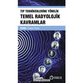 Tıp Teknikerlerine Yönelik Temel Radyolojik Kavramlar - İhsan Kuru