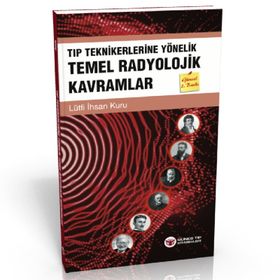 Tıp Teknikerlerine Yönelik Temel Radyolojik Kavramlar - İhsan Kuru