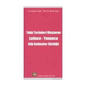 TIP TERIMLERINI OLUŞTURAN LATINCE-YUNANCA KÖK KELIMELER SÖZLÜĞÜ - GÜNHAN YAYLA