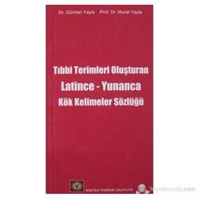 TIP TERIMLERINI OLUŞTURAN LATINCE-YUNANCA KÖK KELIMELER SÖZLÜĞÜ - GÜNHAN YAYLA