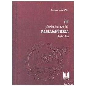 TIP (TÜRKİYE İŞÇİ PARTISI) PARLAMENTODA 1. CILT (1963 1966) - TURHAN SALMAN