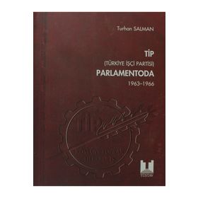 TIP (TÜRKİYE İŞÇİ PARTISI) PARLAMENTODA 1. CILT (1963 1966) - TURHAN SALMAN
