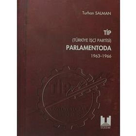 TIP (TÜRKİYE İŞÇİ PARTISI) PARLAMENTODA 1. CILT (1963 1966) - TURHAN SALMAN