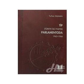 TIP (TÜRKİYE İŞÇİ PARTISI) PARLAMENTODA 1. CILT (1963 1966) - TURHAN SALMAN
