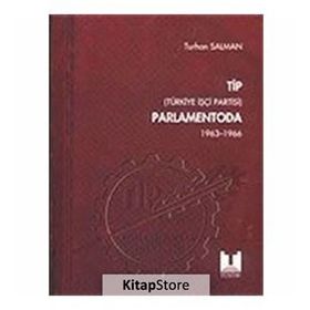 TIP (TÜRKİYE İŞÇİ PARTISI) PARLAMENTODA 1. CILT (1963 1966) - TURHAN SALMAN