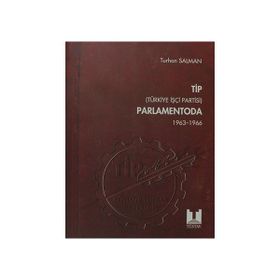 TIP (TÜRKİYE İŞÇİ PARTISI) PARLAMENTODA 1. CILT (1963 1966) - TURHAN SALMAN