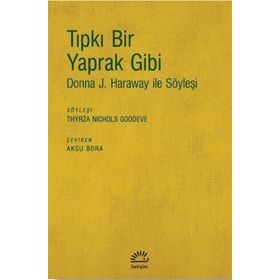 Tıpkı Bir Yaprak Gibi-donna J. Haraway İle Söyleşi - Kolektif