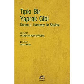 Tıpkı Bir Yaprak Gibi-donna J. Haraway İle Söyleşi - Kolektif