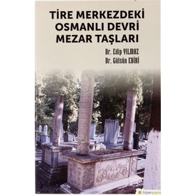 Tire Merkezdeki Osmanlı Devri Mezar Taşları Edip Yılmaz