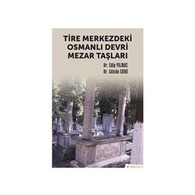 Tire Merkezdeki Osmanlı Devri Mezar Taşları Edip Yılmaz