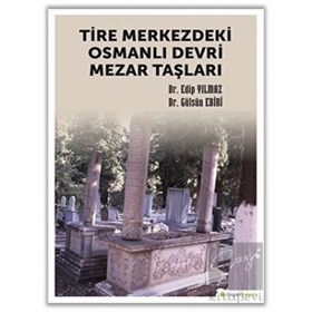 Tire Merkezdeki Osmanlı Devri Mezar Taşları Edip Yılmaz