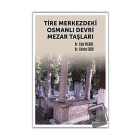 Tire Merkezdeki Osmanlı Devri Mezar Taşları Edip Yılmaz
