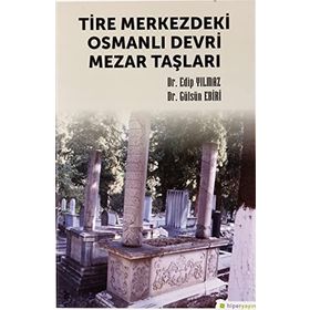 Tire Merkezdeki Osmanlı Devri Mezar Taşları Edip Yılmaz