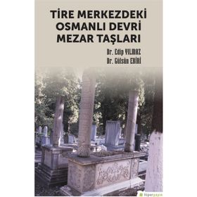 Tire Merkezdeki Osmanlı Devri Mezar Taşları Edip Yılmaz