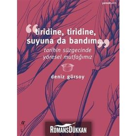 TIRIDINE, TIRIDINE, SUYUNA DA BANDIM... TARIHIN SÜZGECINDE YÖRESEL MUTFAĞIMIZ - DENIZ GÜRSOY