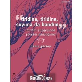 TIRIDINE, TIRIDINE, SUYUNA DA BANDIM... TARIHIN SÜZGECINDE YÖRESEL MUTFAĞIMIZ - DENIZ GÜRSOY