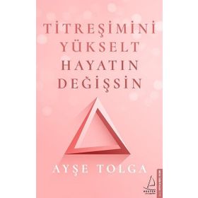Titreşimini Yükselt Hayatın Değişsin - Ayşe Tolga