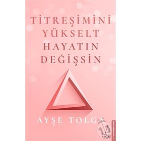 Titreşimini Yükselt Hayatın Değişsin - Ayşe Tolga