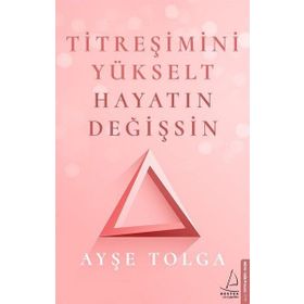 Titreşimini Yükselt Hayatın Değişsin - Ayşe Tolga