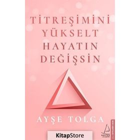 Titreşimini Yükselt Hayatın Değişsin - Ayşe Tolga