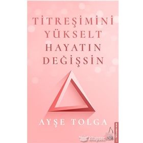 Titreşimini Yükselt Hayatın Değişsin - Ayşe Tolga
