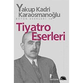 TIYATRO ESERLERI - YAKUP KADRI KARAOSMANOĞLU