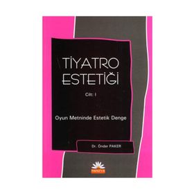 TIYATRO ESTETİĞİ 1. CILT OYUN METININDE ESTETIK DENGE - ÖNDER PAKER