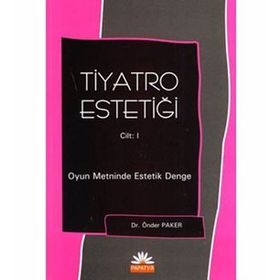 TIYATRO ESTETİĞİ 1. CILT OYUN METININDE ESTETIK DENGE - ÖNDER PAKER