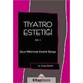 TIYATRO ESTETİĞİ 1. CILT OYUN METININDE ESTETIK DENGE - ÖNDER PAKER