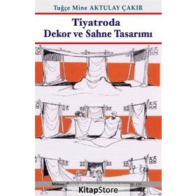 Tiyatroda Dekor ve Sahne Tasarımı - Tugçe Mine Aktulay Çakir