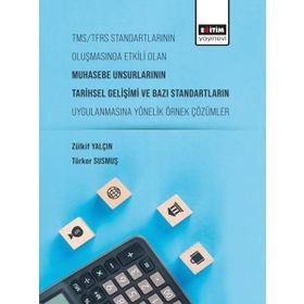 TMS-TFRS Standartlarının Oluşmasında Etkili Olan Muhasebe Unsurlarının Tarihsel Gelişimi ve Bazı Standartların Uygulanmasına Yönelik Örnek Çözümler Eğitim Yayınevi