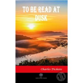 To Be Read At Dusk - Charles Dickens