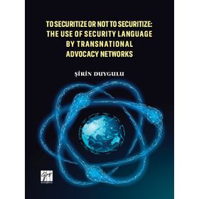 To Securitize or Not to Securitize the Use of Security Language by Transnational Advocacy Networks - Şirin Duygulu