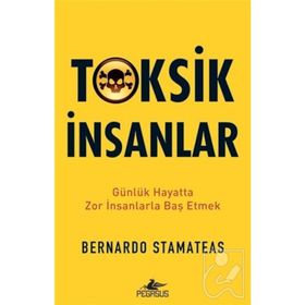 Toksik İnsanlar: Günlük Hayatta Zor İnsanlarla Baş Etmek - Bernardo Stamateas
