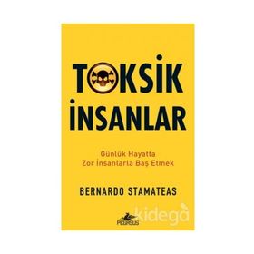 Toksik İnsanlar: Günlük Hayatta Zor İnsanlarla Baş Etmek - Bernardo Stamateas