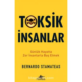 Toksik İnsanlar: Günlük Hayatta Zor İnsanlarla Baş Etmek