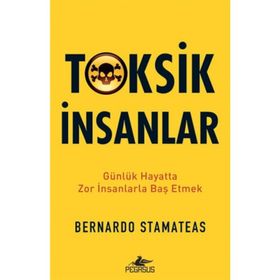 Toksik İnsanlar: Günlük Hayatta Zor İnsanlarla Baş Etmek