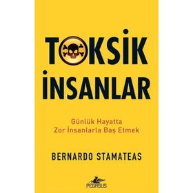 Toksik İnsanlar: Günlük Hayatta Zor İnsanlarla Baş Etmek